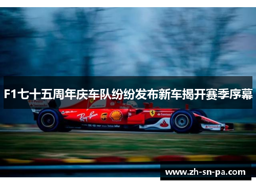 F1七十五周年庆车队纷纷发布新车揭开赛季序幕