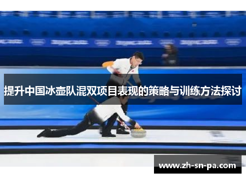 提升中国冰壶队混双项目表现的策略与训练方法探讨