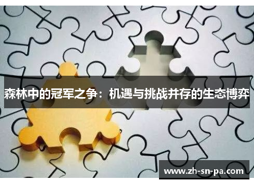 森林中的冠军之争：机遇与挑战并存的生态博弈