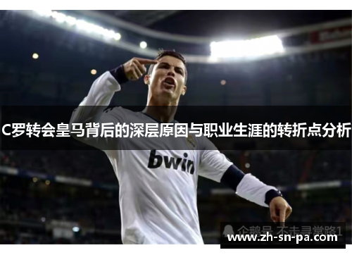 C罗转会皇马背后的深层原因与职业生涯的转折点分析