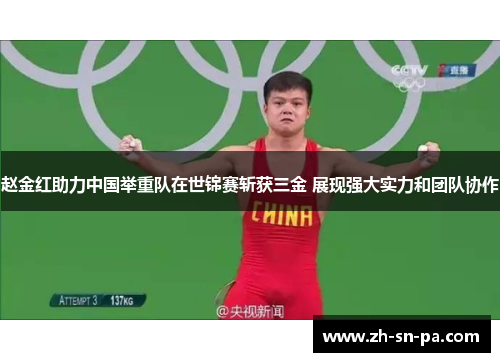赵金红助力中国举重队在世锦赛斩获三金 展现强大实力和团队协作