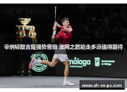 辛纳轻取吉隆强势晋级 澳网之路能走多远值得期待