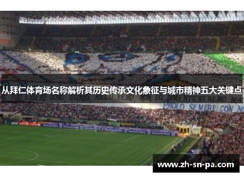 从拜仁体育场名称解析其历史传承文化象征与城市精神五大关键点