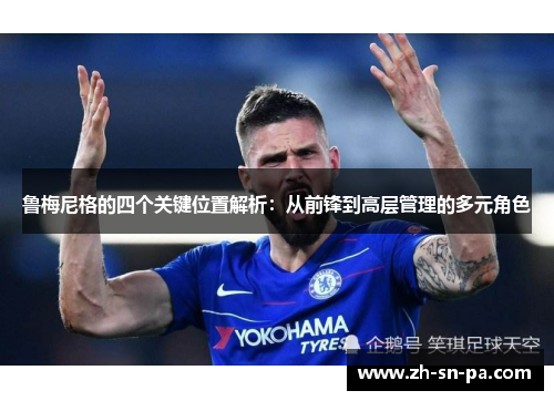 鲁梅尼格的四个关键位置解析：从前锋到高层管理的多元角色