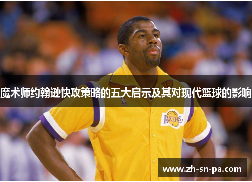 魔术师约翰逊快攻策略的五大启示及其对现代篮球的影响