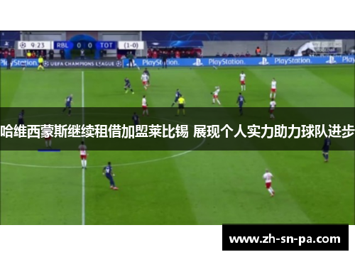 哈维西蒙斯继续租借加盟莱比锡 展现个人实力助力球队进步