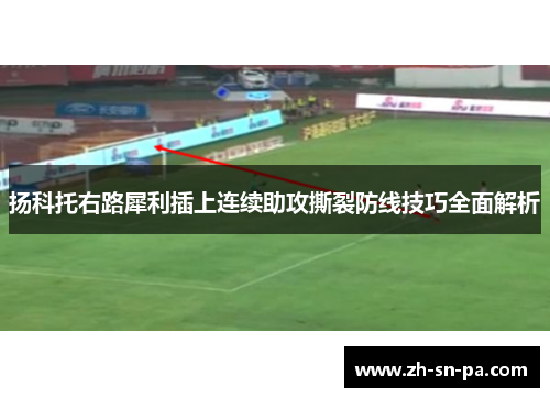 扬科托右路犀利插上连续助攻撕裂防线技巧全面解析